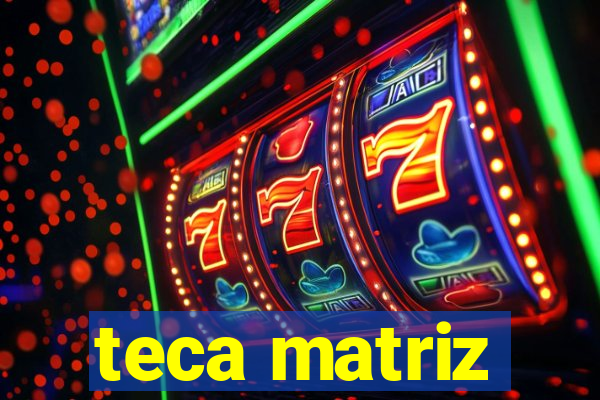 teca matriz